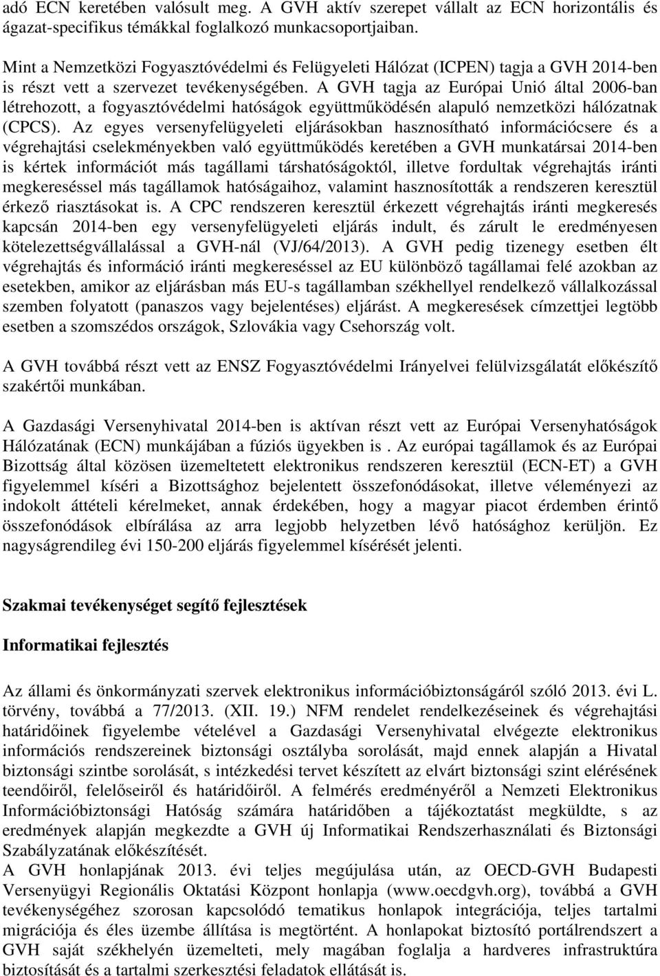 A GVH tagja az Európai Unió által 2006-ban létrehozott, a fogyasztóvédelmi hatóságok együttműködésén alapuló nemzetközi hálózatnak (CPCS).