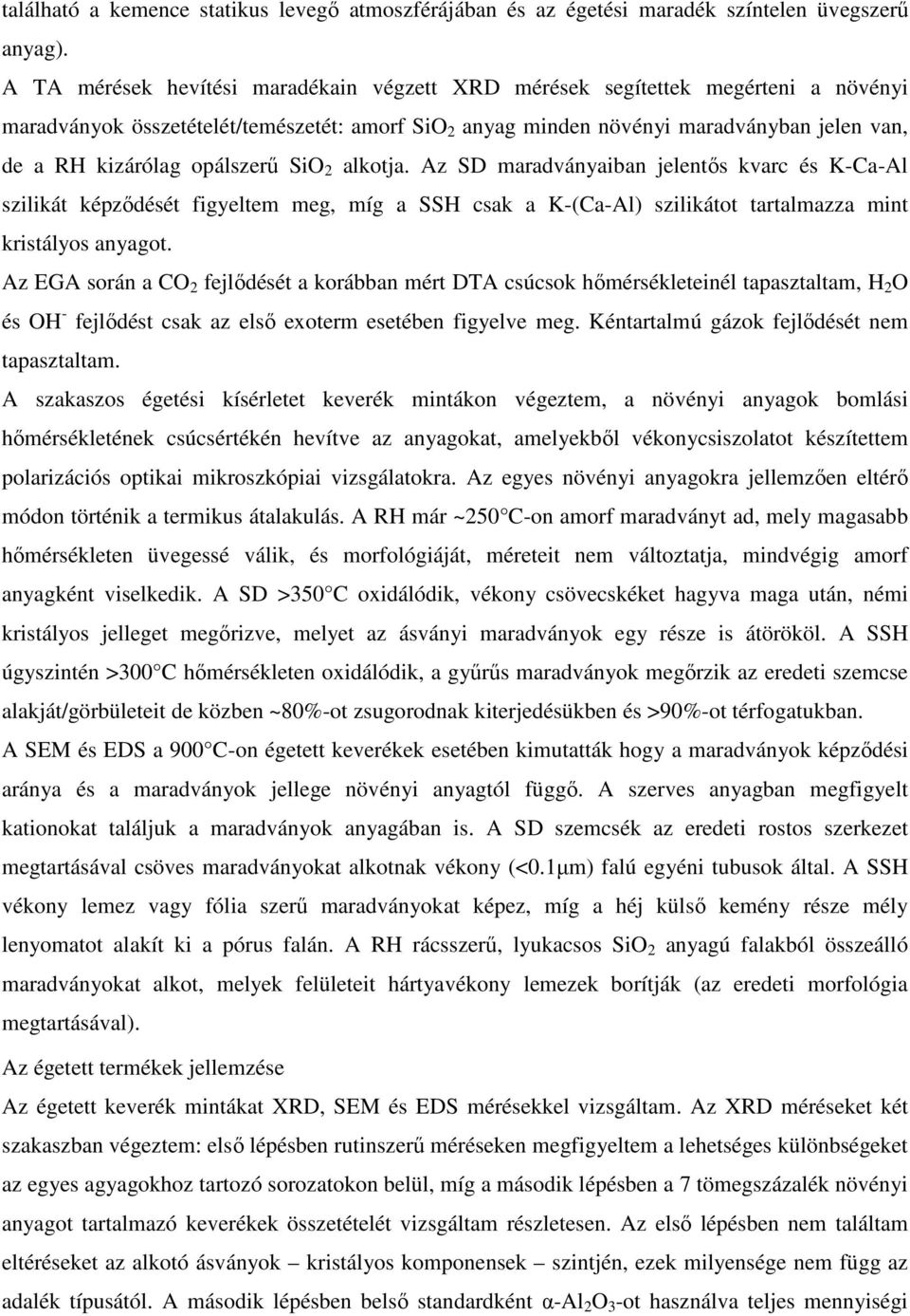 opálszerű SiO 2 alkotja. Az SD maradványaiban jelentős kvarc és K-Ca-Al szilikát képződését figyeltem meg, míg a SSH csak a K-(Ca-Al) szilikátot tartalmazza mint kristályos anyagot.