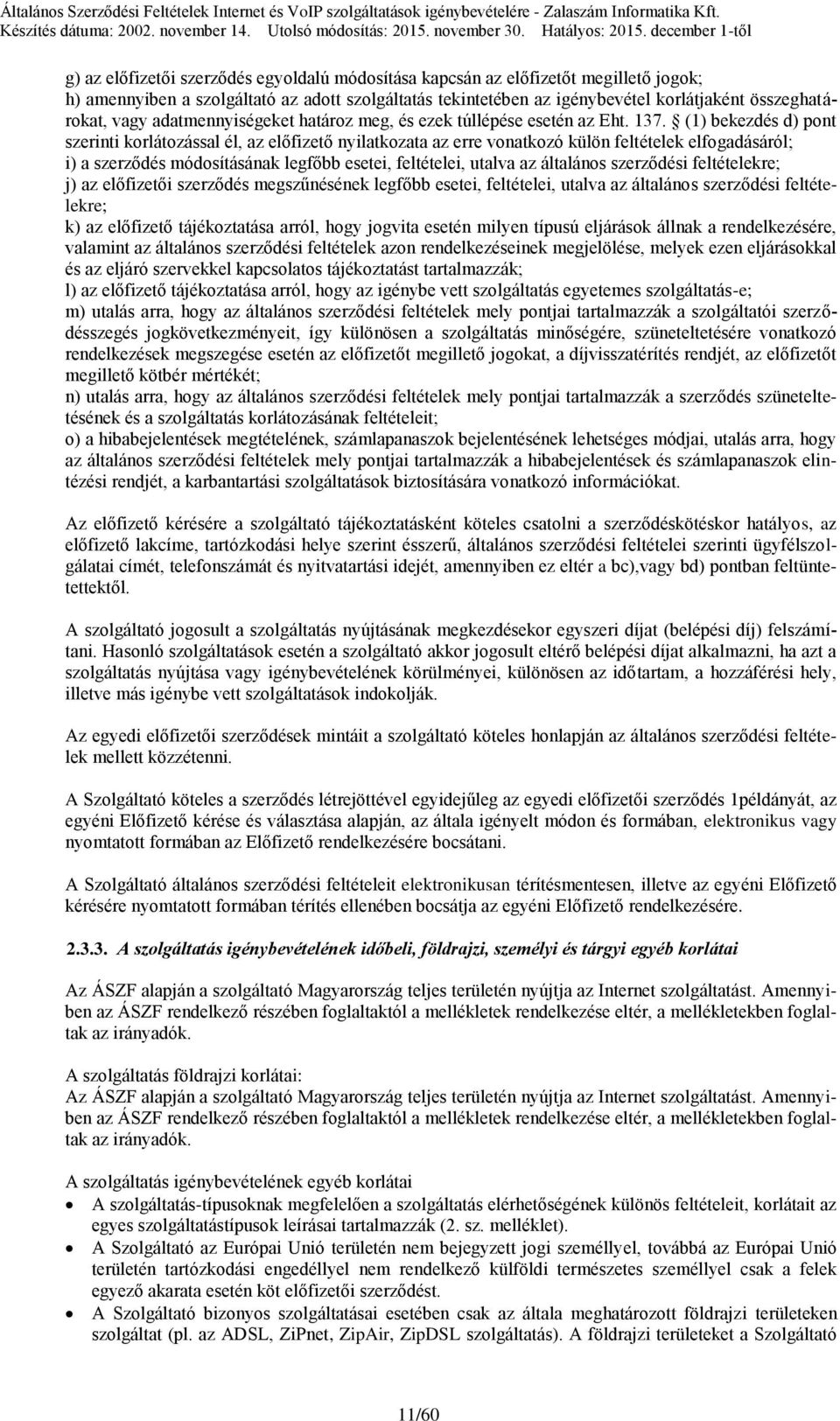 (1) bekezdés d) pont szerinti korlátozással él, az előfizető nyilatkozata az erre vonatkozó külön feltételek elfogadásáról; i) a szerződés módosításának legfőbb esetei, feltételei, utalva az