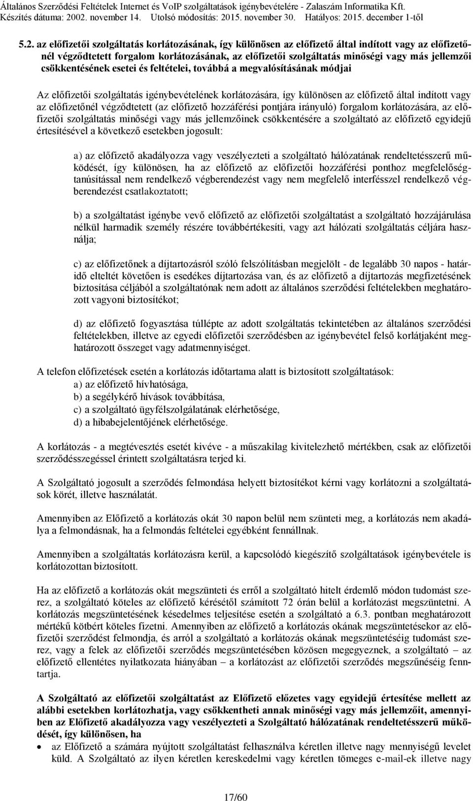 előfizetőnél végződtetett (az előfizető hozzáférési pontjára irányuló) forgalom korlátozására, az előfizetői szolgáltatás minőségi vagy más jellemzőinek csökkentésére a szolgáltató az előfizető