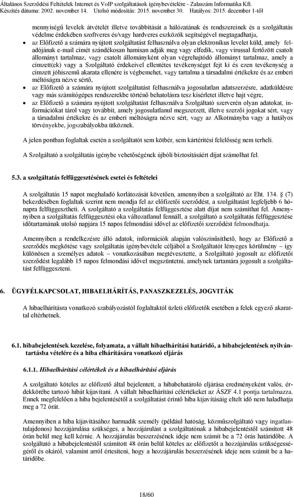 tartalmaz, vagy csatolt állományként olyan végrehajtódó állományt tartalmaz, amely a címzett(ek) vagy a Szolgáltató érdekeivel ellentétes tevékenységet fejt ki és ezen tevékenység a címzett jóhiszemű