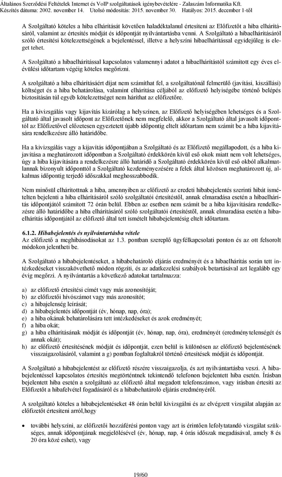 A Szolgáltató a hibaelhárítással kapcsolatos valamennyi adatot a hibaelhárítástól számított egy éves elévülési időtartam végéig köteles megőrizni.