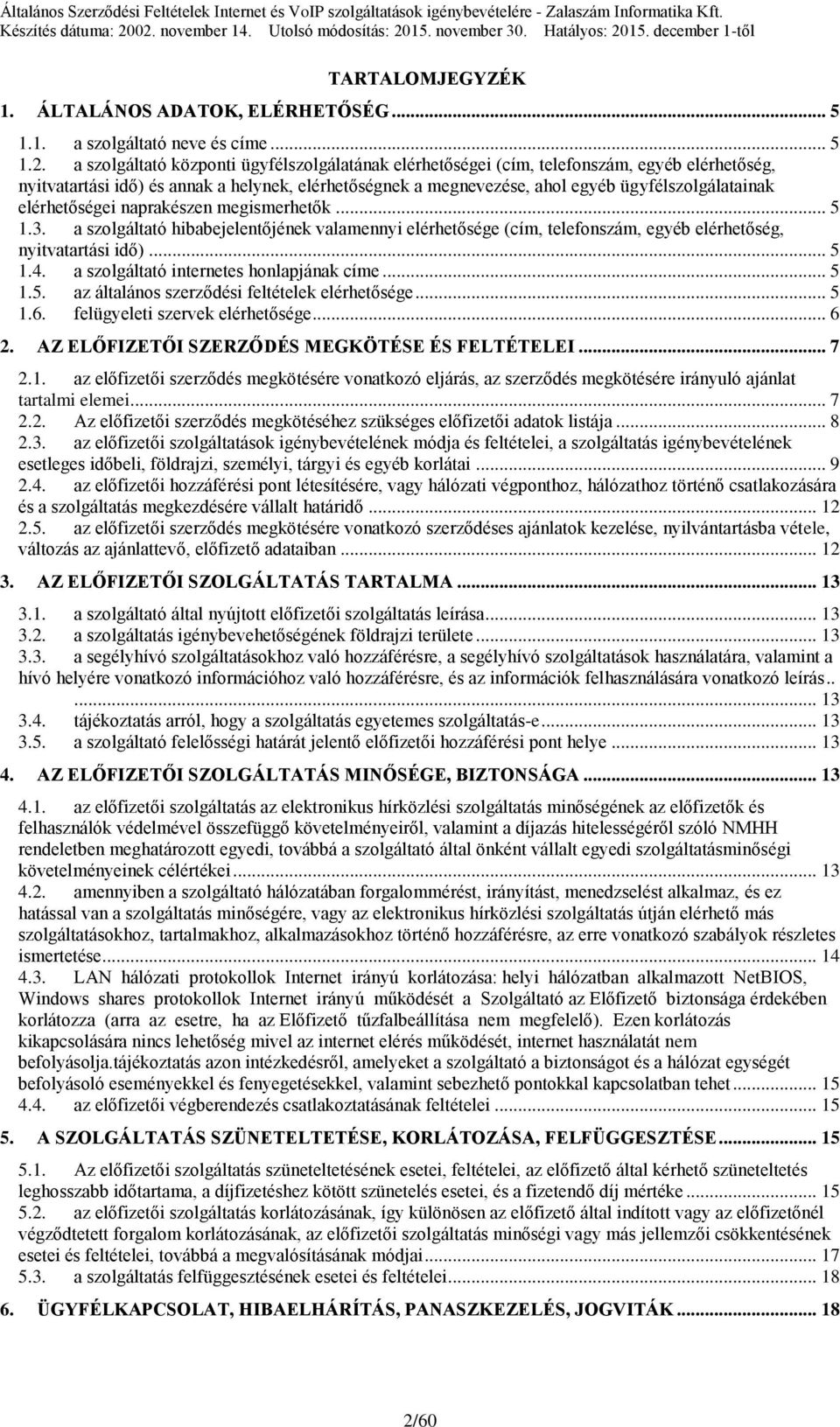 elérhetőségei naprakészen megismerhetők... 5 1.3. a szolgáltató hibabejelentőjének valamennyi elérhetősége (cím, telefonszám, egyéb elérhetőség, nyitvatartási idő)... 5 1.4.