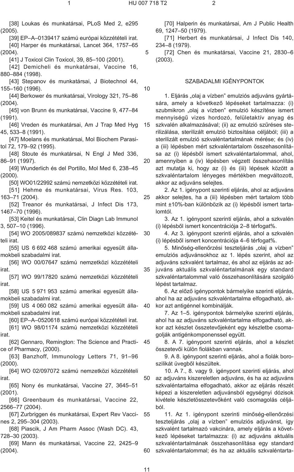 [4] von Brunn és munkatársai, Vaccine 9, 477 84 (1991). [46] Vreden és munkatársai, Am J Trap Med Hyg 4, 33 8 (1991). [47] Moelans és munkatársai, Mol Biochem Parasitol 72, 179 92 (199).