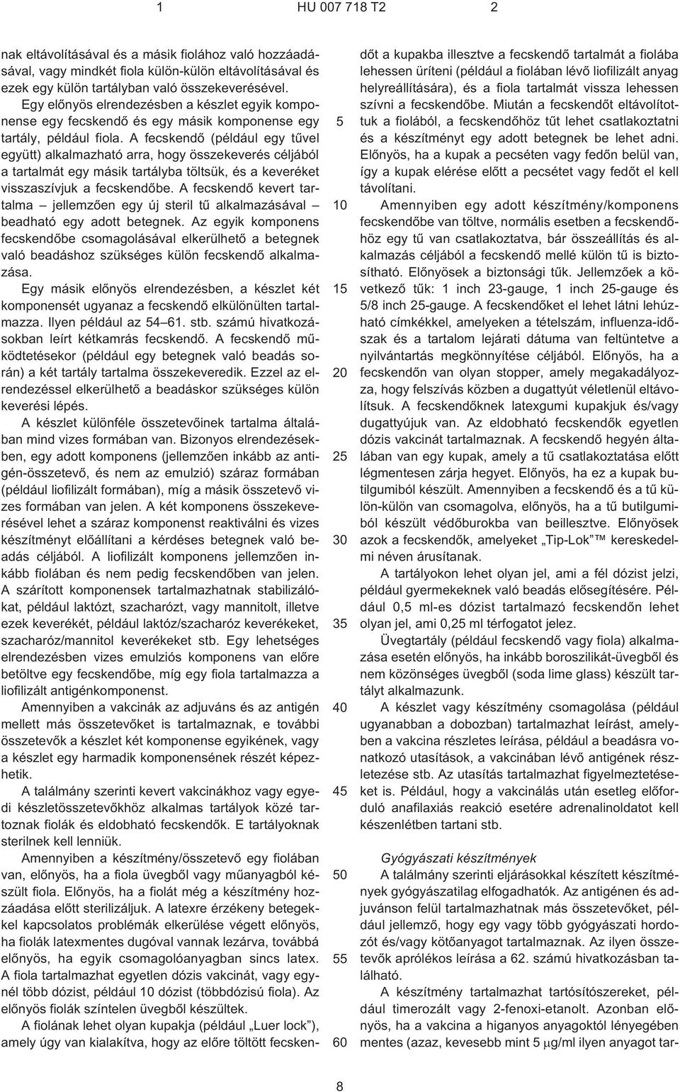 A fecskendõ (például egy tûvel együtt) alkalmazható arra, hogy összekeverés céljából a tartalmát egy másik tartályba töltsük, és a keveréket visszaszívjuk a fecskendõbe.