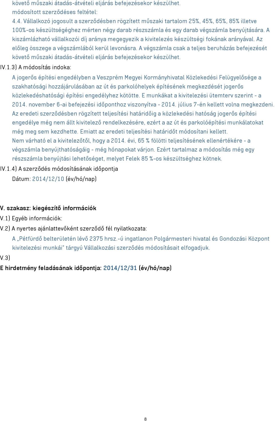 A kiszámlázható vállalkozói díj aránya megegyezik a kivitelezés készültségi fokának arányával. Az előleg összege a végszámlából kerül levonásra.