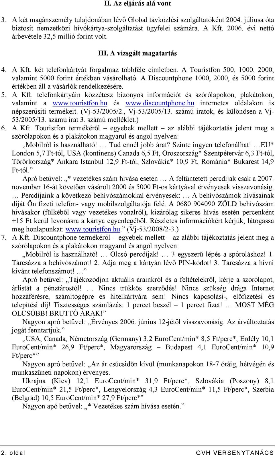 A Touristfon 500, 1000, 2000, valamint 5000 forint értékben vásárolható. A Discountphone 1000, 2000, és 5000 forint értékben áll a vásárlók rendelkezésére. 5. A Kft.