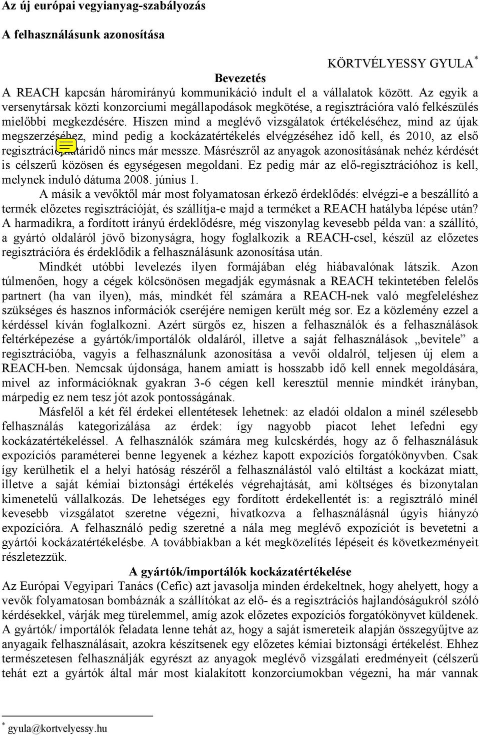 Hiszen mind a meglévő vizsgálatok értékeléséhez, mind az újak megszerzéséhez, mind pedig a kockázatértékelés elvégzéséhez idő kell, és 2010, az első regisztráció határidő nincs már messze.