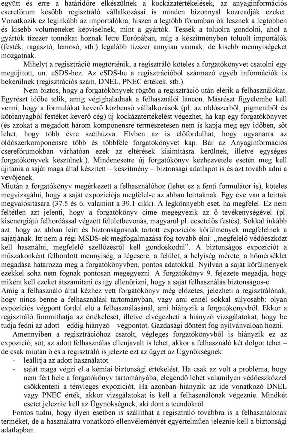 Tessék a toluolra gondolni, ahol a gyártók tízezer tonnákat hoznak létre Európában, míg a készítményben toluolt importálók (festék, ragasztó, lemosó, stb.