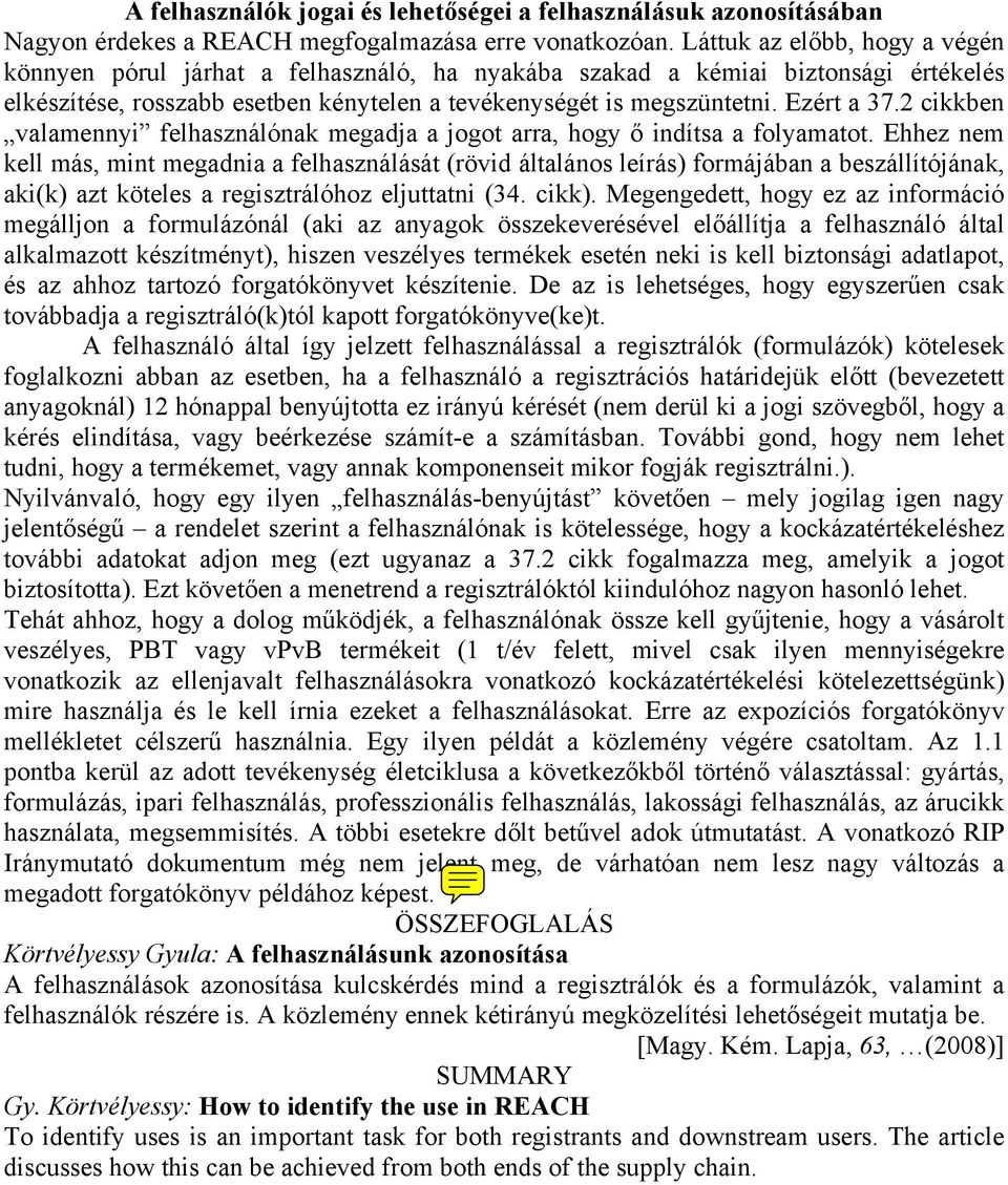 2 cikkben valamennyi felhasználónak megadja a jogot arra, hogy ő indítsa a folyamatot.