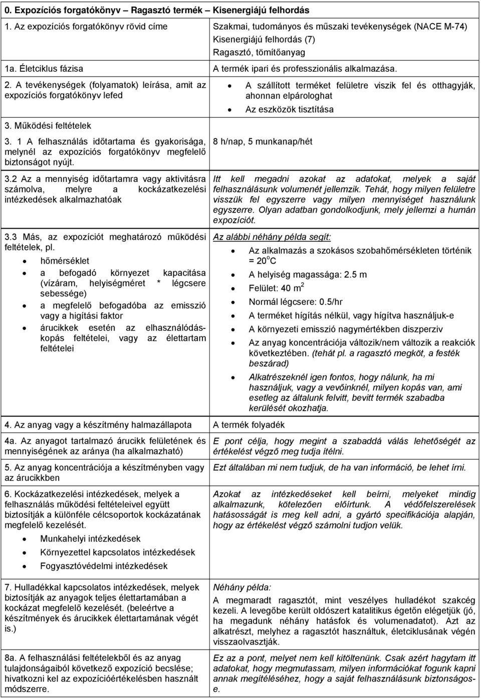 Életciklus fázisa A termék ipari és professzionális alkalmazása. 2. A tevékenységek (folyamatok) leírása, amit az expozíciós forgatókönyv lefed 3. Működési feltételek 3.