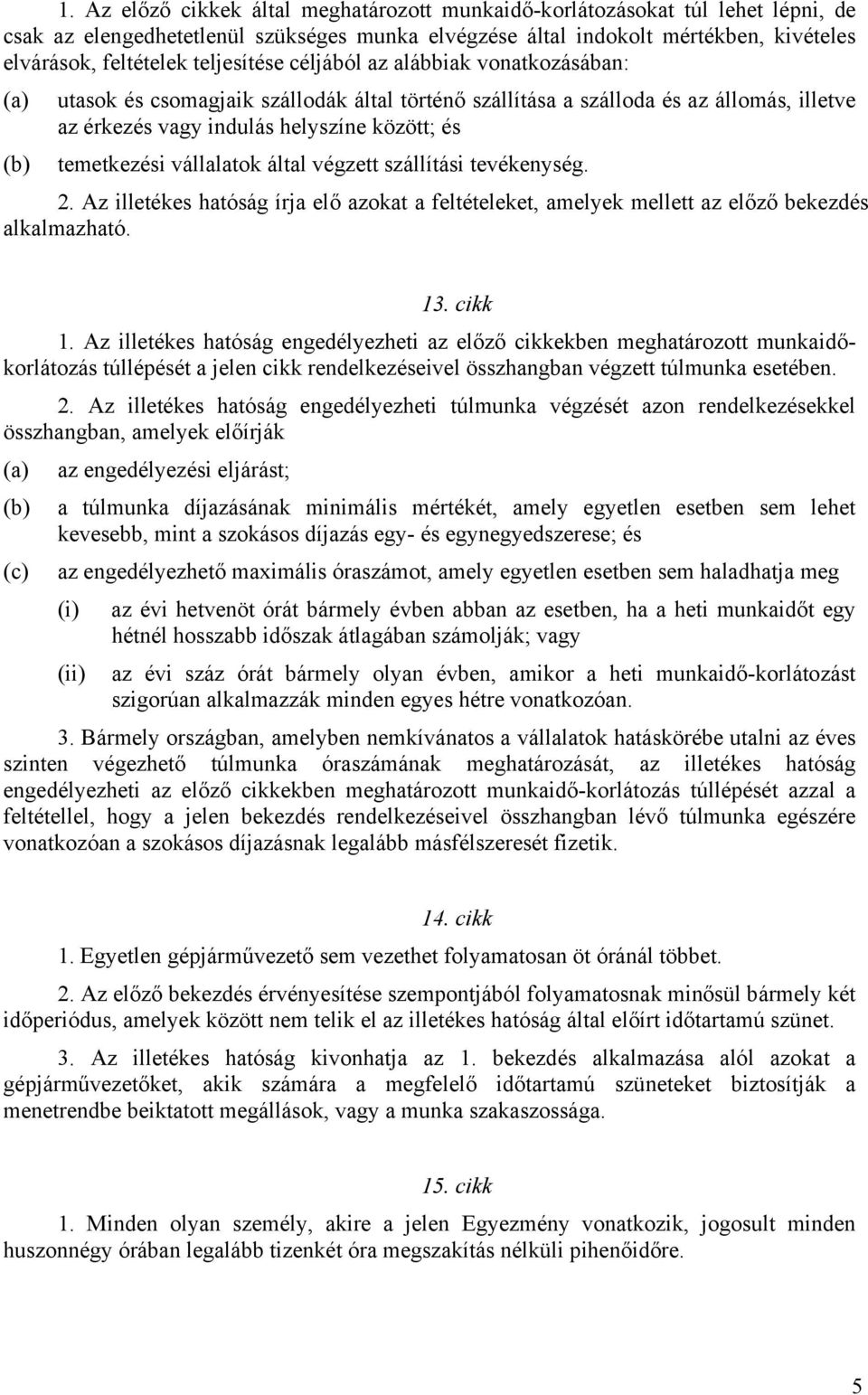 vállalatok által végzett szállítási tevékenység. 2. Az illetékes hatóság írja elő azokat a feltételeket, amelyek mellett az előző bekezdés alkalmazható. 13. cikk 1.