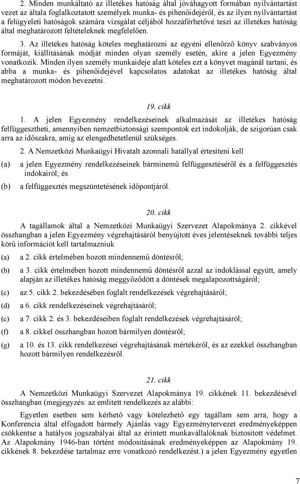 Az illetékes hatóság köteles meghatározni az egyéni ellenőrző könyv szabványos formáját, kiállításának módját minden olyan személy esetén, akire a jelen Egyezmény vonatkozik.