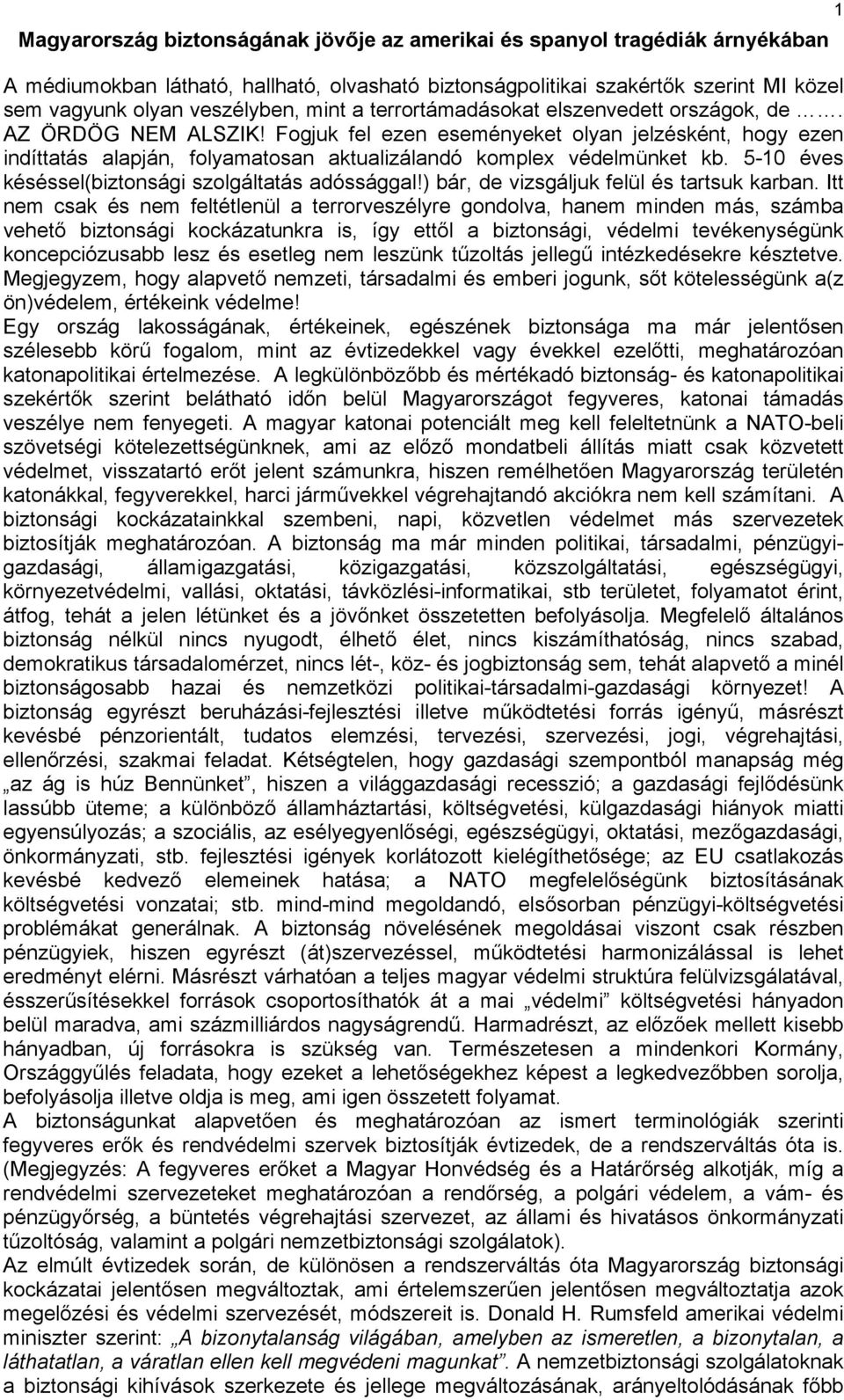 5-10 éves késéssel(biztonsági szolgáltatás adóssággal!) bár, de vizsgáljuk felül és tartsuk karban.