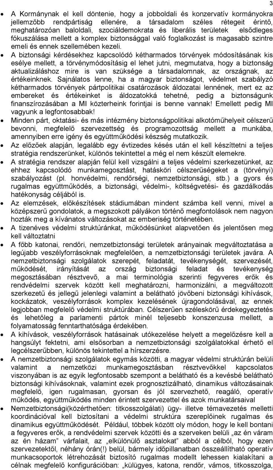 A biztonsági kérdésekhez kapcsolódó kétharmados törvények módosításának kis esélye mellett, a törvénymódosításig el lehet jutni, megmutatva, hogy a biztonság aktualizáláshoz mire is van szüksége a