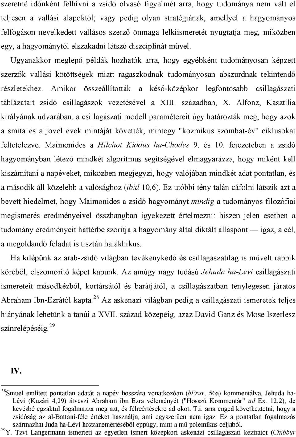 Ugyanakkor meglepő példák hozhatók arra, hogy egyébként tudományosan képzett szerzők vallási kötöttségek miatt ragaszkodnak tudományosan abszurdnak tekintendő részletekhez.