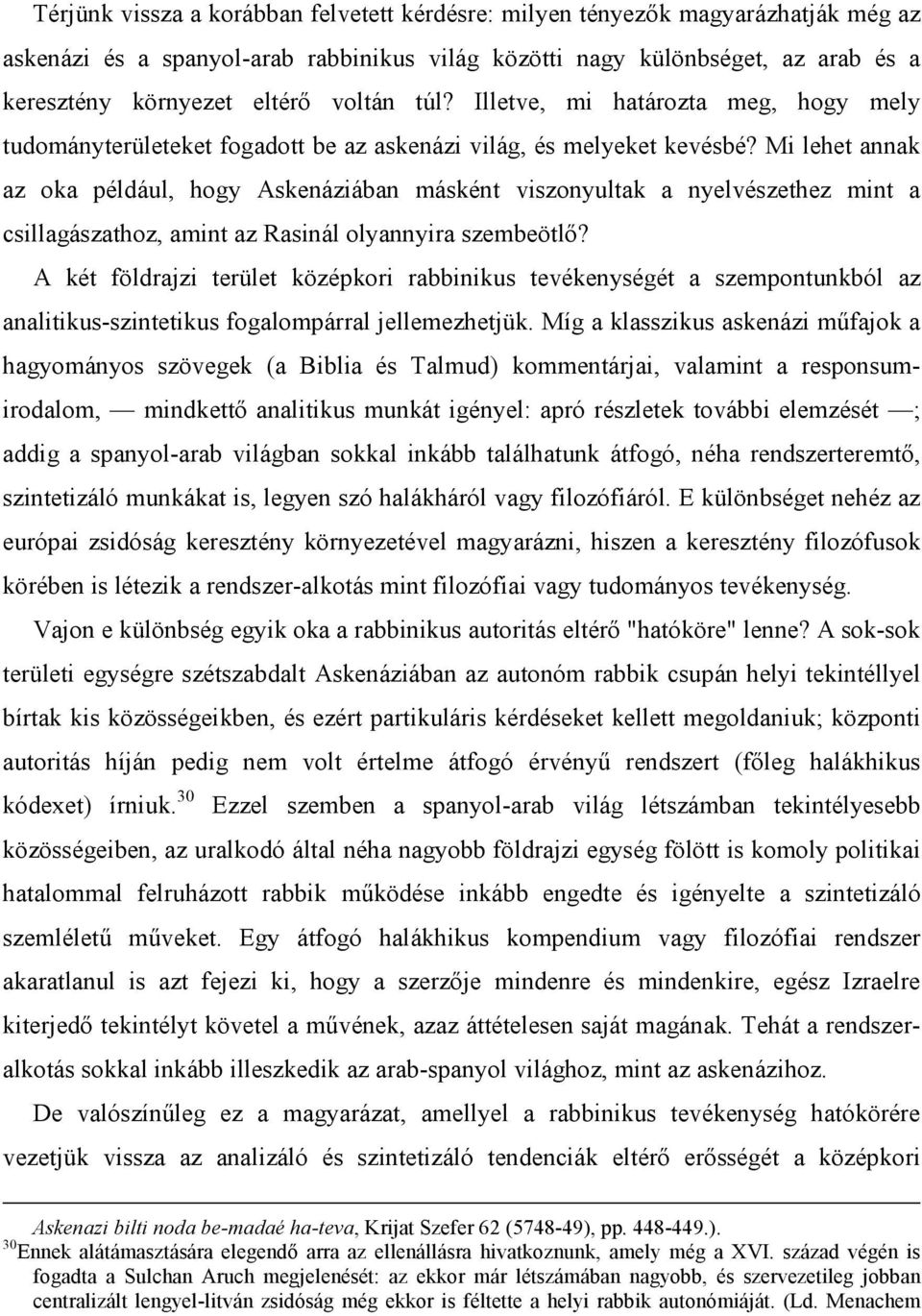 Mi lehet annak az oka például, hogy Askenáziában másként viszonyultak a nyelvészethez mint a csillagászathoz, amint az Rasinál olyannyira szembeötlő?