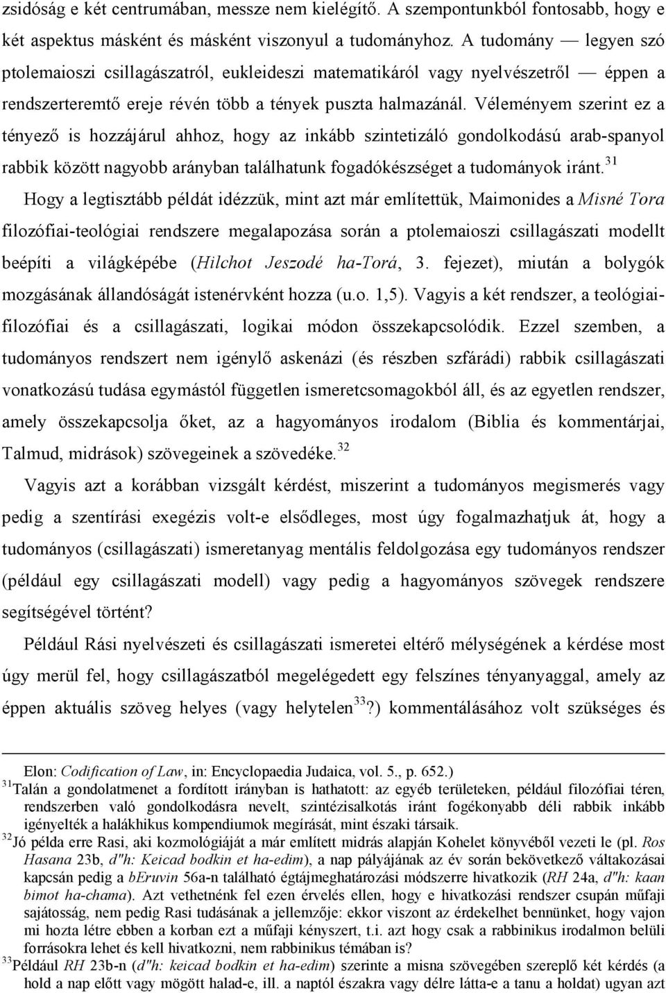 Véleményem szerint ez a tényező is hozzájárul ahhoz, hogy az inkább szintetizáló gondolkodású arab-spanyol rabbik között nagyobb arányban találhatunk fogadókészséget a tudományok iránt.