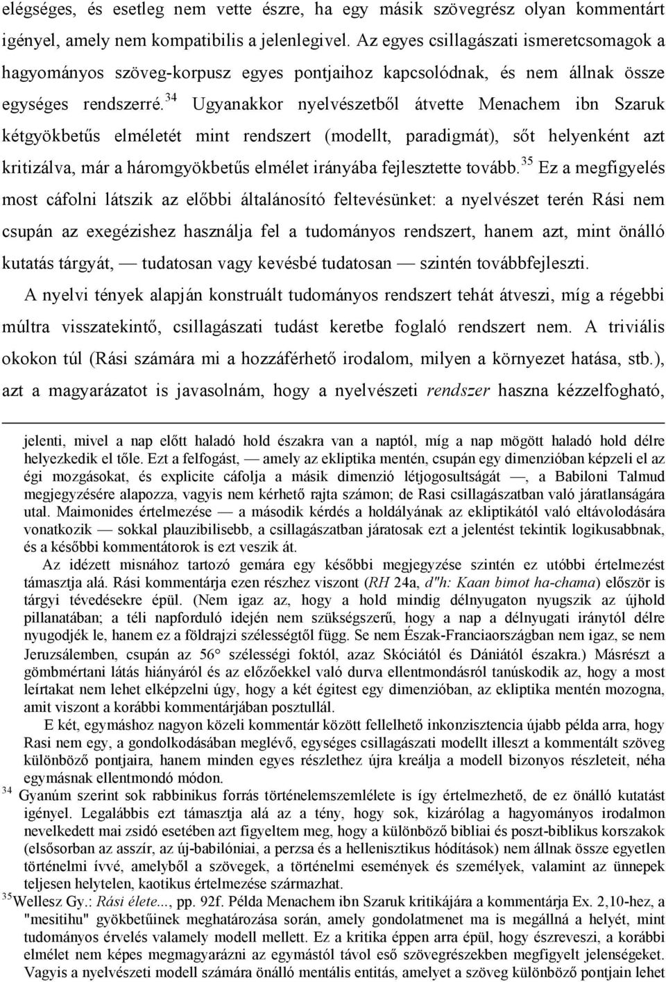 34 Ugyanakkor nyelvészetből átvette Menachem ibn Szaruk kétgyökbetűs elméletét mint rendszert (modellt, paradigmát), sőt helyenként azt kritizálva, már a háromgyökbetűs elmélet irányába fejlesztette