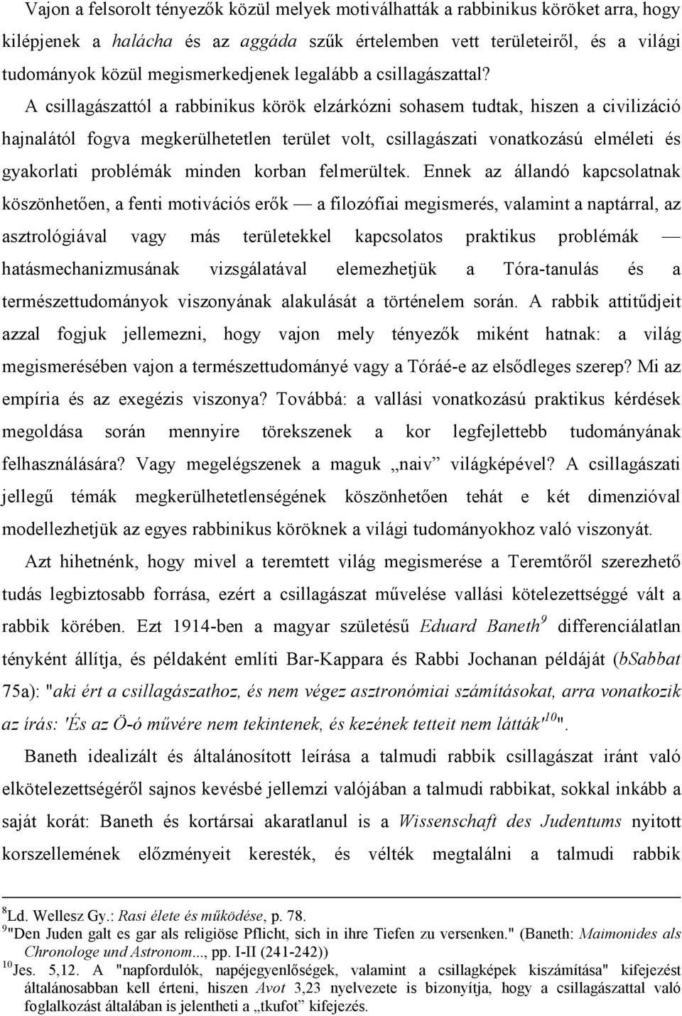 A csillagászattól a rabbinikus körök elzárkózni sohasem tudtak, hiszen a civilizáció hajnalától fogva megkerülhetetlen terület volt, csillagászati vonatkozású elméleti és gyakorlati problémák minden