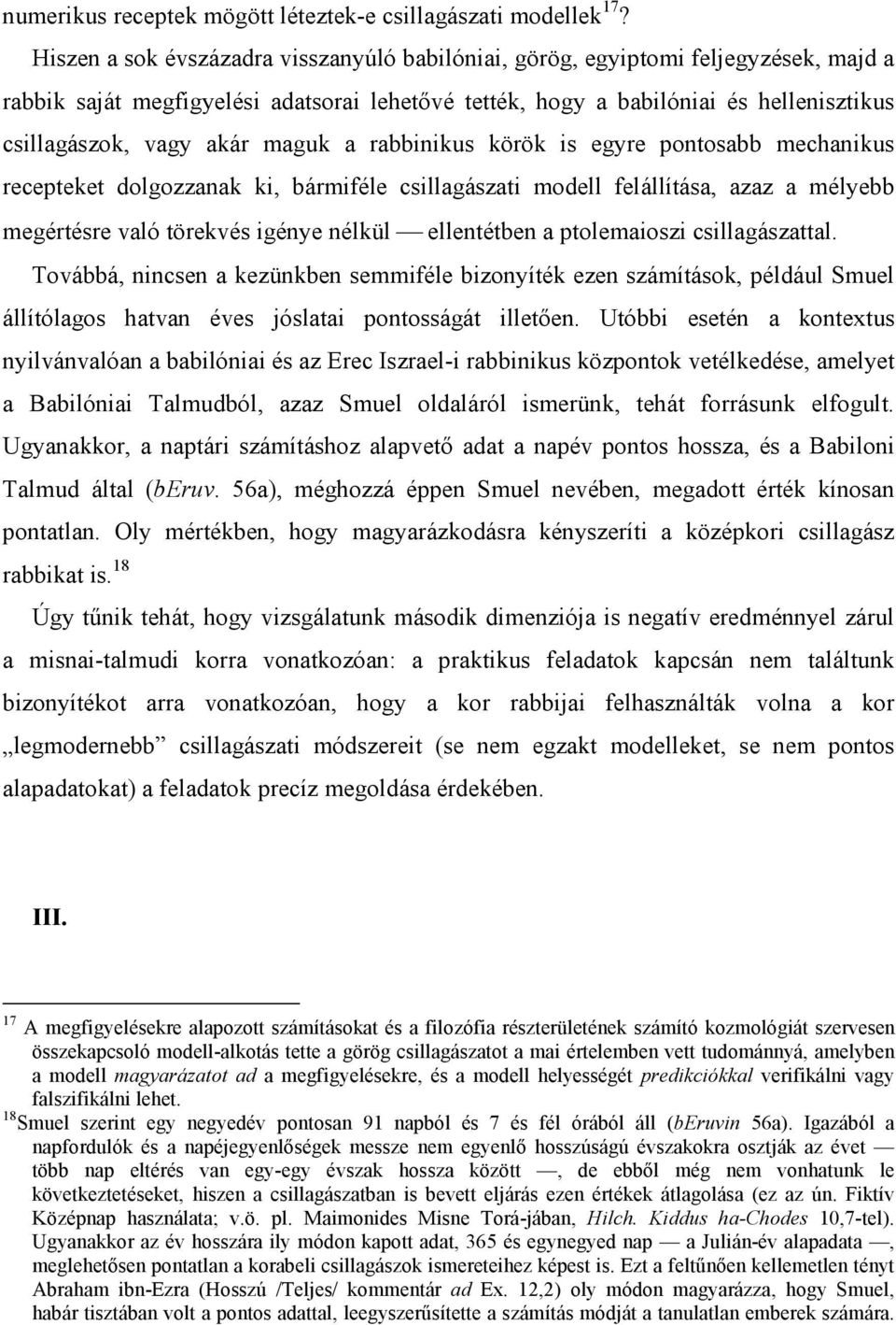 maguk a rabbinikus körök is egyre pontosabb mechanikus recepteket dolgozzanak ki, bármiféle csillagászati modell felállítása, azaz a mélyebb megértésre való törekvés igénye nélkül ellentétben a