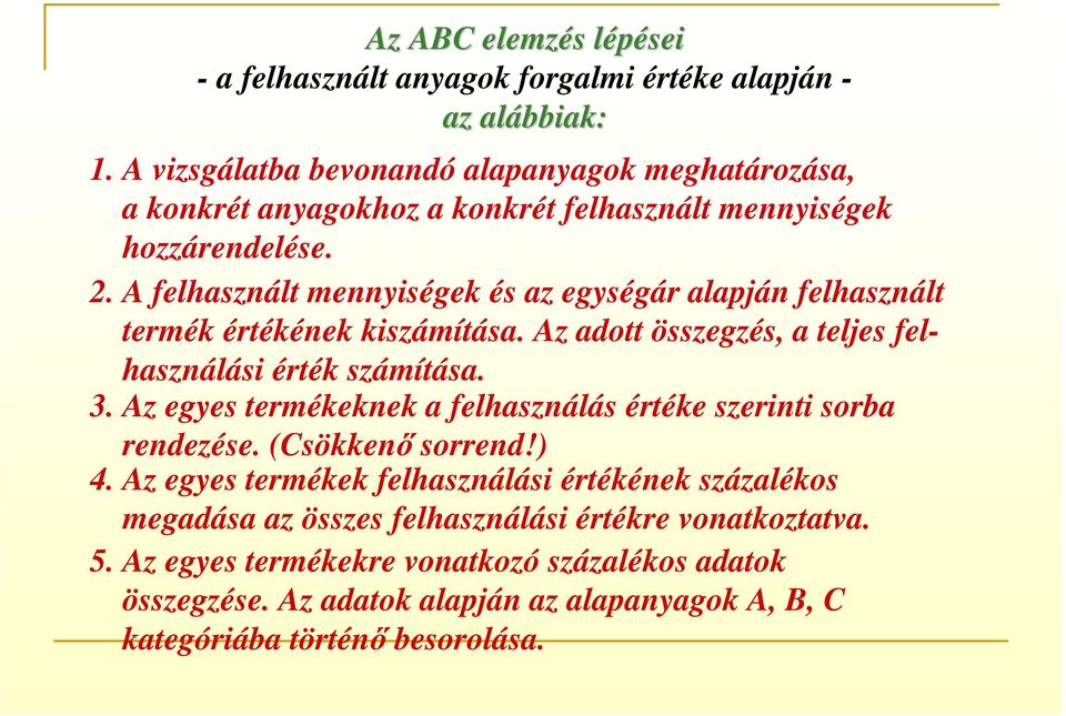 A felhasznált mennyiségek és az egységár alapján felhasznált termék értékének kiszámítása. Az adott összegzés, a teljes felhasználási érték számítása. 3.