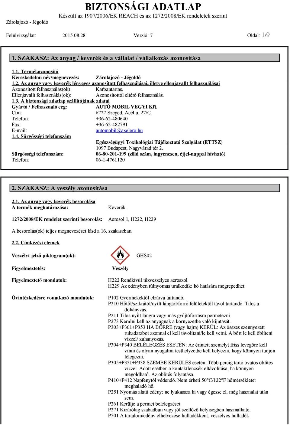 27/C Telefon: +3662480640 Fax: +3662482791 Email: automobil@axelero.hu 1.4. Sürgősségi telefonszám Egészségügyi Toxikológiai Tájékoztató Szolgálat (ETTSZ) 1097 Budapest, Nagyvárad tér 2.