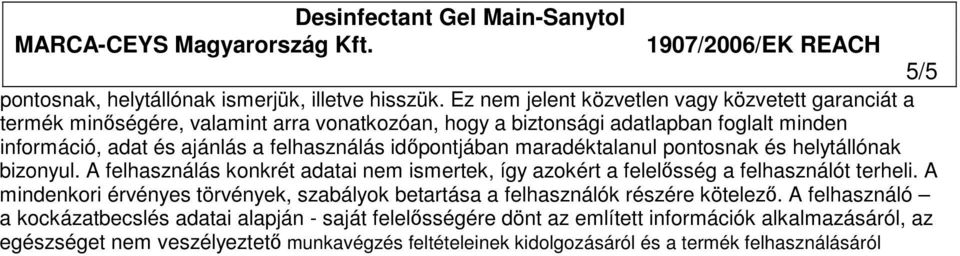 felhasználás idıpontjában maradéktalanul pontosnak és helytállónak bizonyul. A felhasználás konkrét adatai nem ismertek, így azokért a felelısség a felhasználót terheli.