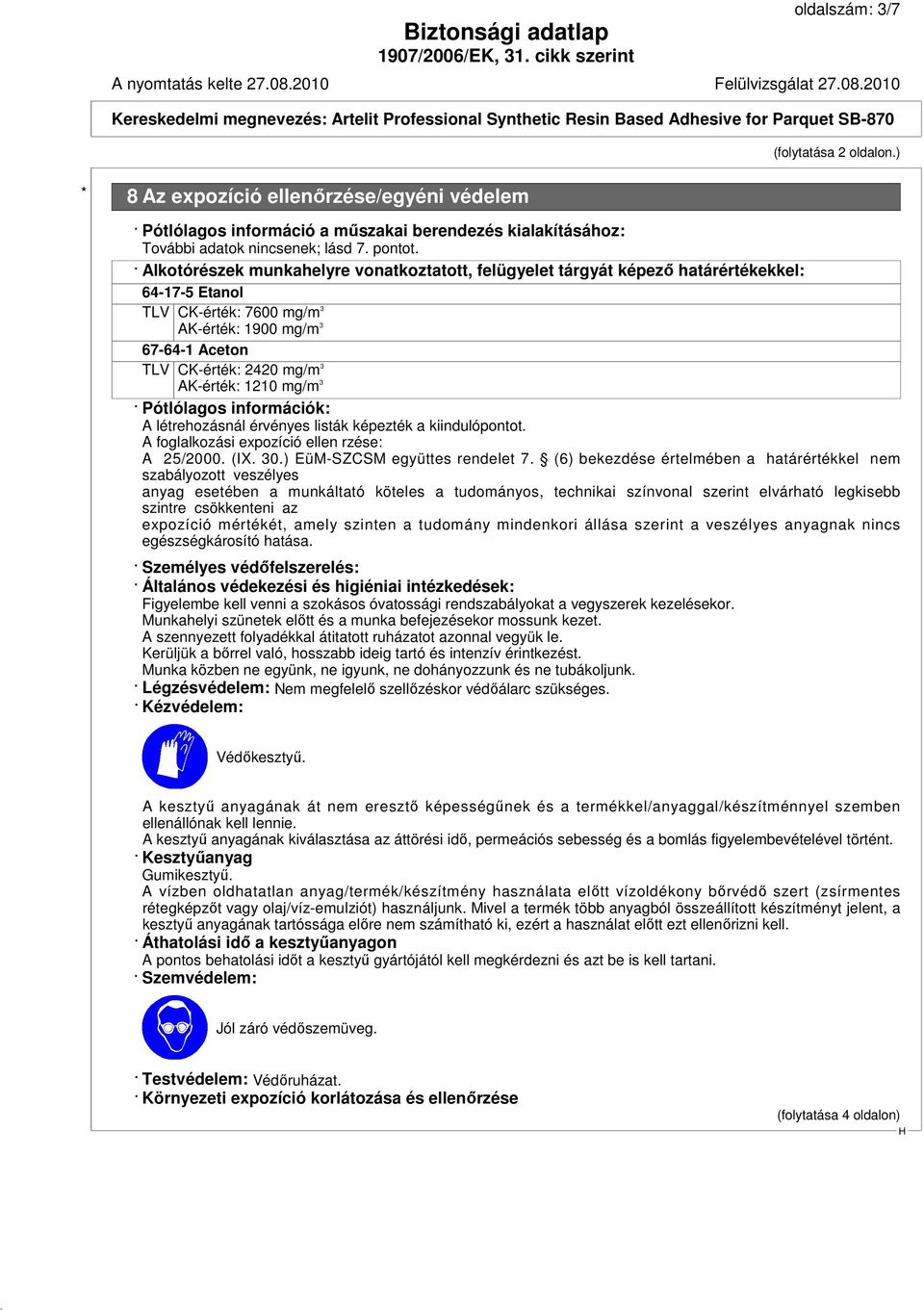 1210 mg/m 3 Pótlólagos információk: A létrehozásnál érvényes listák képezték a kiindulópontot. A foglalkozási expozíció ellen rzése: A 25/2000. (IX. 30.) EüM-SZCSM együttes rendelet 7.