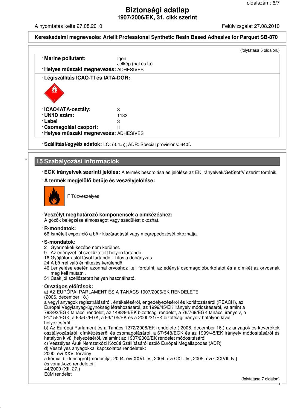 5); ADR: Special provisions: 640D * 15 Szabályozási információk EGK irányelvek szerinti jelölés: A termék besorolása és jelölése az EK irányelvek/gefstoffv szerint történik.