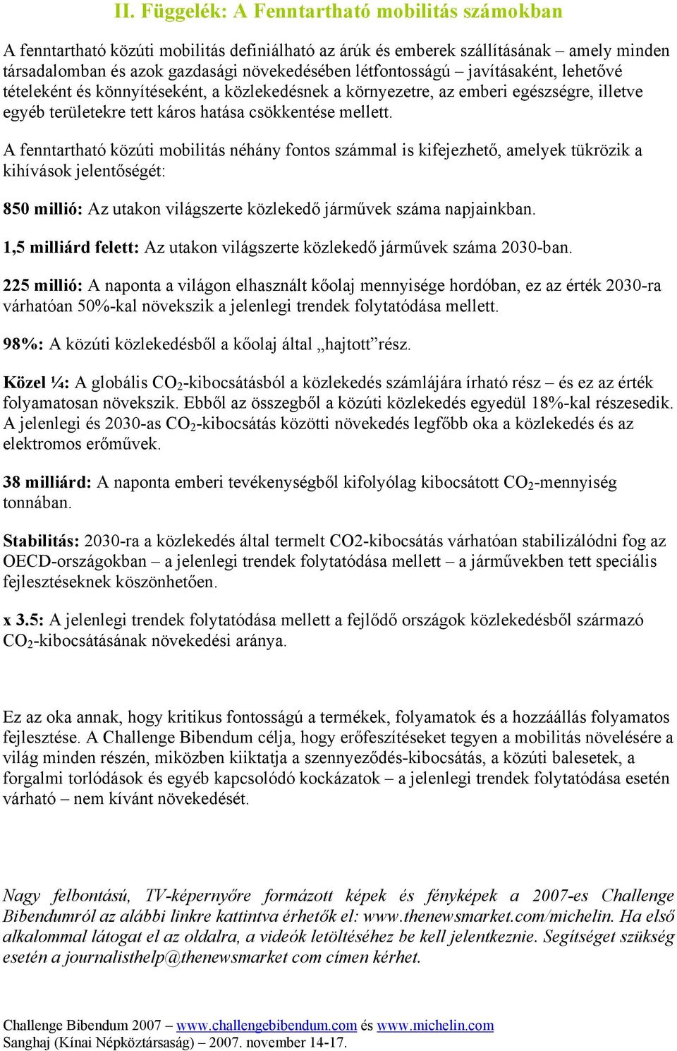 A fenntartható közúti mobilitás néhány fontos számmal is kifejezhető, amelyek tükrözik a kihívások jelentőségét: 850 millió: Az utakon világszerte közlekedő járművek száma napjainkban.