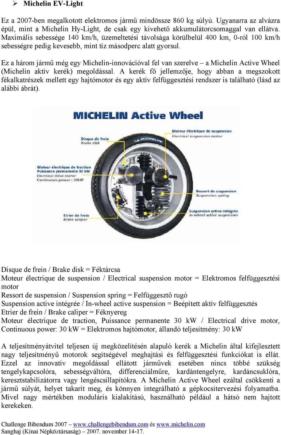 Ez a három jármű még egy Michelin-innovációval fel van szerelve a Michelin Active Wheel (Michelin aktív kerék) megoldással.