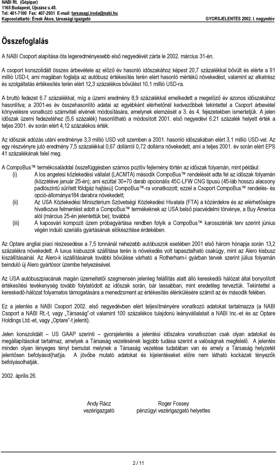 mértékű növekedést, valamint az alkatrész és szolgáltatás értékesítés terén elért 12,3 százalékos bővülést 10,1 millió USD-ra. A bruttó fedezet 6.