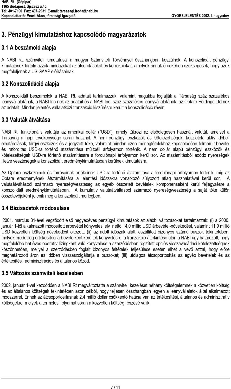 2 Konszolidáció alapja A konszolidált beszámolók a NABI Rt. adatait tartalmazzák, valamint magukba foglalják a Társaság száz százalékos leányvállalatának, a NABI Inc-nek az adatait és a NABI Inc.