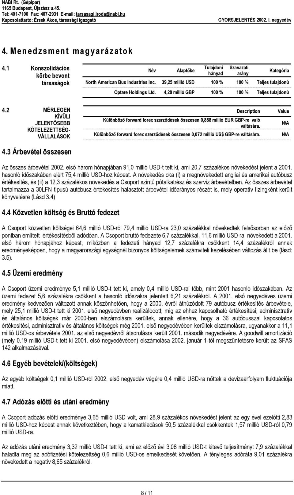 2 MÉRLEGEN Description Value KÍVÜLI Különböző forward forex szerződések összesen 0,888 millió EUR GBP-re való JELENTŐSEBB N/A váltására.