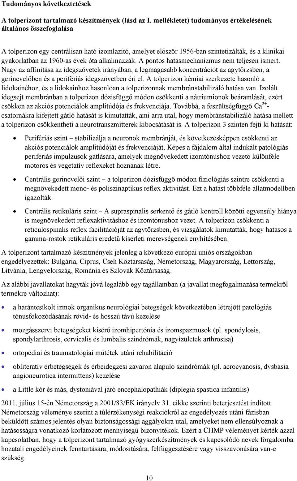 alkalmazzák. A pnts hatásmechanizmus nem teljesen ismert. Nagy az affinitása az idegszövetek irányában, a legmagasabb kncentrációt az agytörzsben, a gerincvelőben és a perifériás idegszövetben éri el.