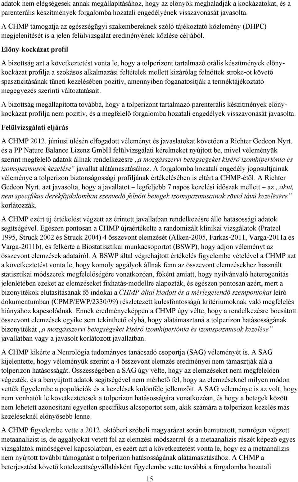 Előny-kckázat prfil A bizttság azt a következtetést vnta le, hgy a tlperiznt tartalmazó rális készítmények előnykckázat prfilja a szkáss alkalmazási feltételek mellett kizárólag felnőttek strke-t