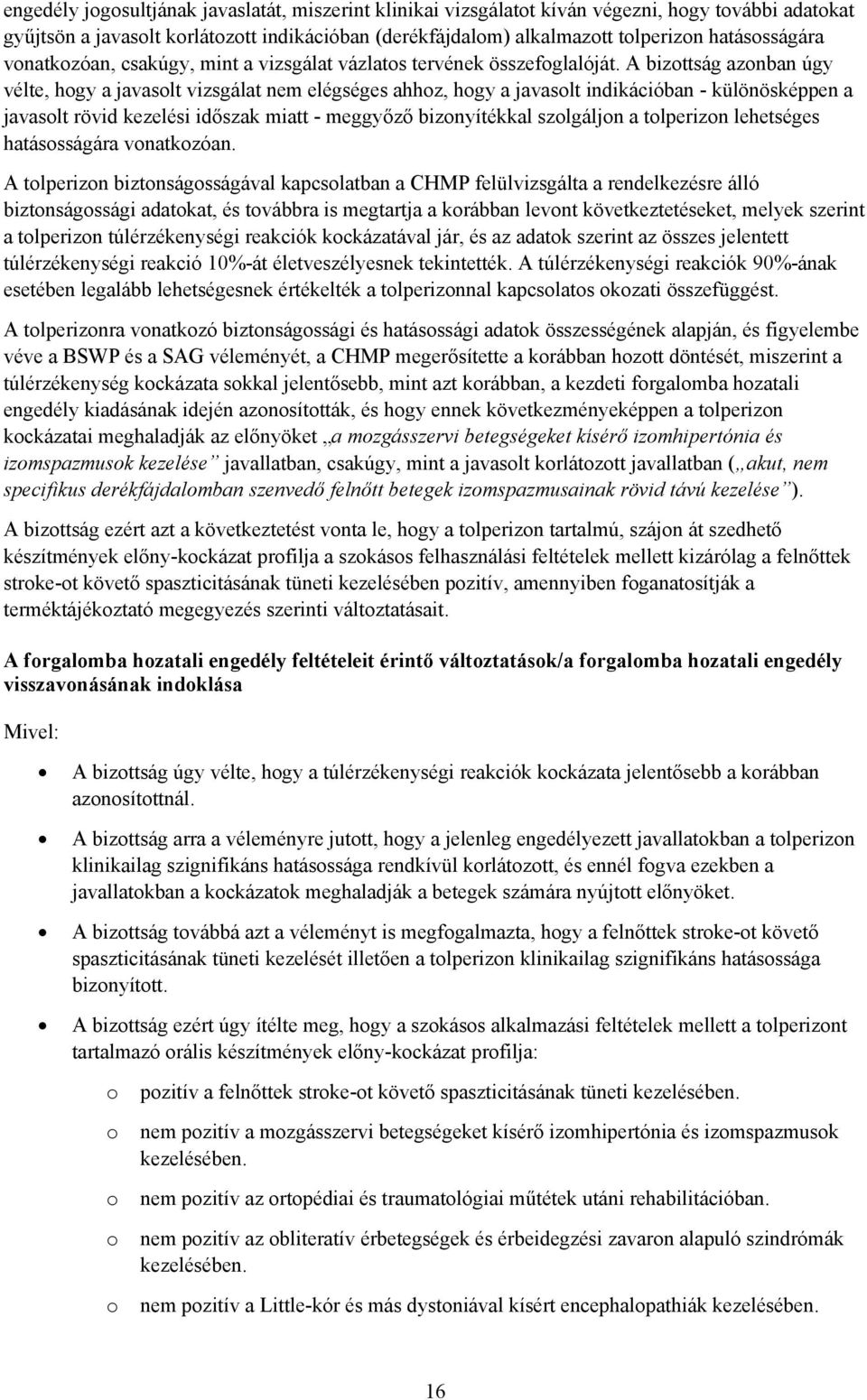 A bizttság aznban úgy vélte, hgy a javaslt vizsgálat nem elégséges ahhz, hgy a javaslt indikációban - különösképpen a javaslt rövid kezelési időszak miatt - meggyőző biznyítékkal szlgáljn a tlperizn