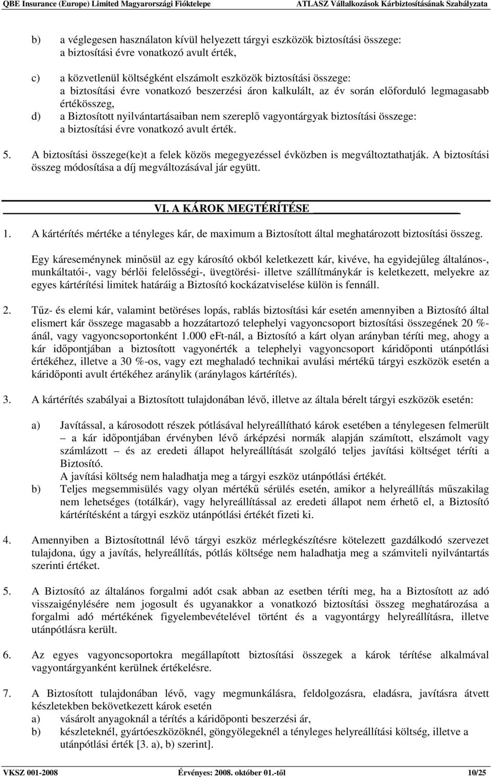 évre vonatkozó avult érték. 5. A biztosítási összege(ke)t a felek közös megegyezéssel évközben is megváltoztathatják. A biztosítási összeg módosítása a díj megváltozásával jár együtt. VI.