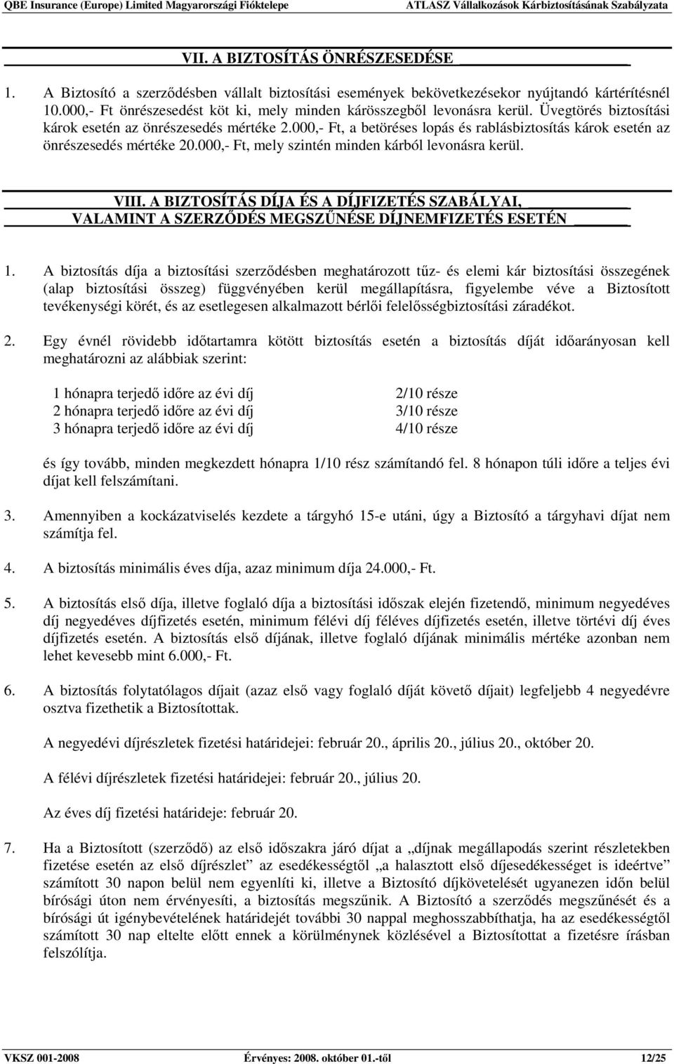 000,- Ft, a betöréses lopás és rablásbiztosítás károk esetén az önrészesedés mértéke 20.000,- Ft, mely szintén minden kárból levonásra kerül. VIII.