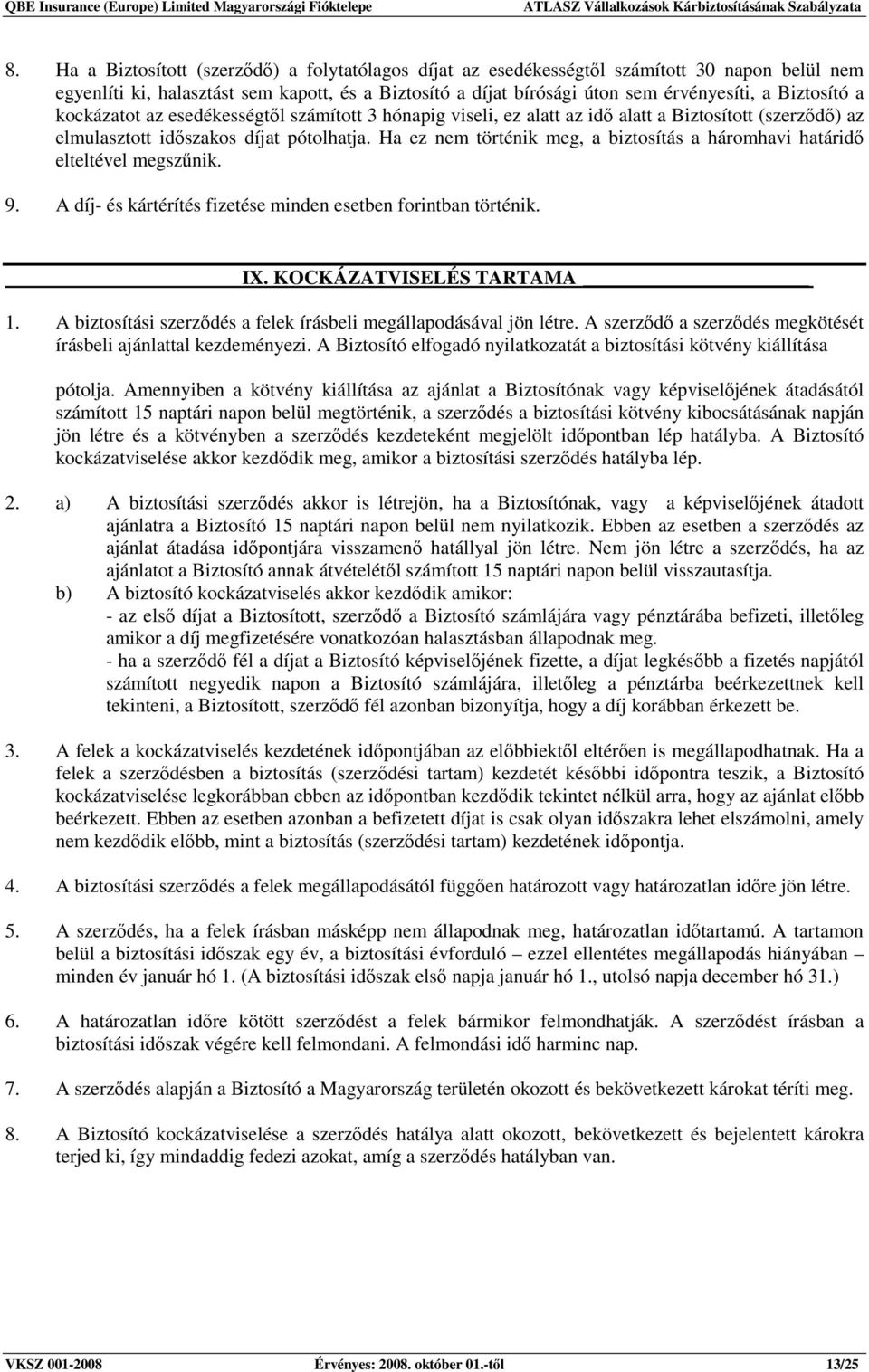 Ha ez nem történik meg, a biztosítás a háromhavi határidı elteltével megszőnik. 9. A díj- és kártérítés fizetése minden esetben forintban történik. IX. KOCKÁZATVISELÉS TARTAMA 1.