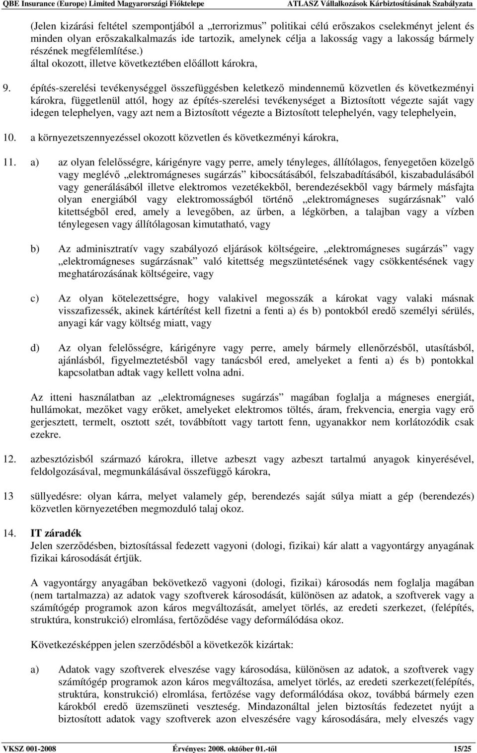 építés-szerelési tevékenységgel összefüggésben keletkezı mindennemő közvetlen és következményi károkra, függetlenül attól, hogy az építés-szerelési tevékenységet a Biztosított végezte saját vagy