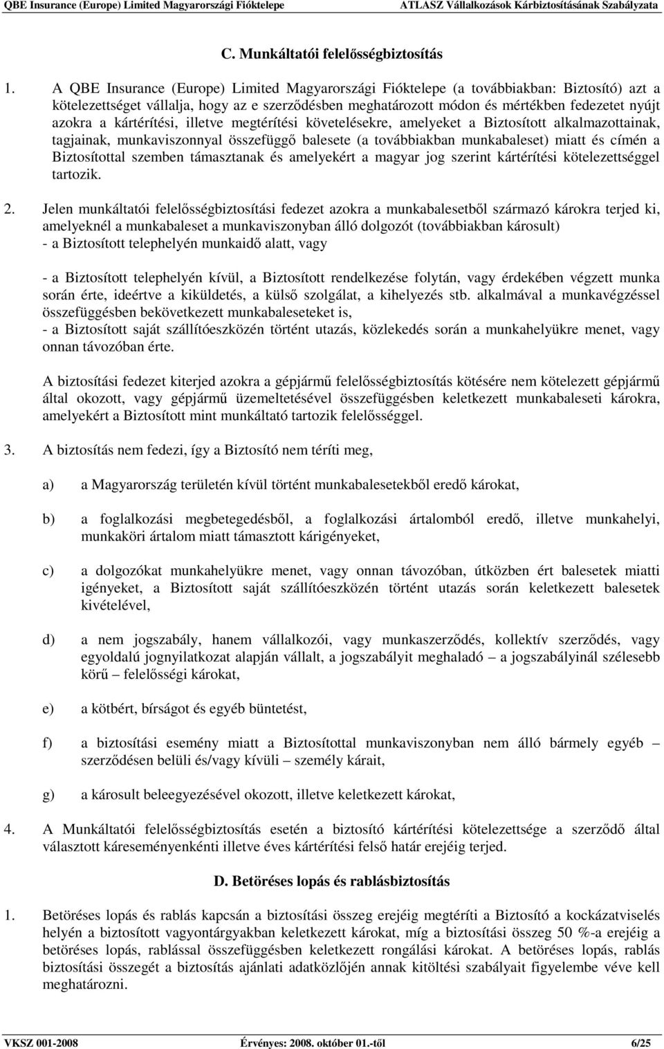 kártérítési, illetve megtérítési követelésekre, amelyeket a Biztosított alkalmazottainak, tagjainak, munkaviszonnyal összefüggı balesete (a továbbiakban munkabaleset) miatt és címén a Biztosítottal