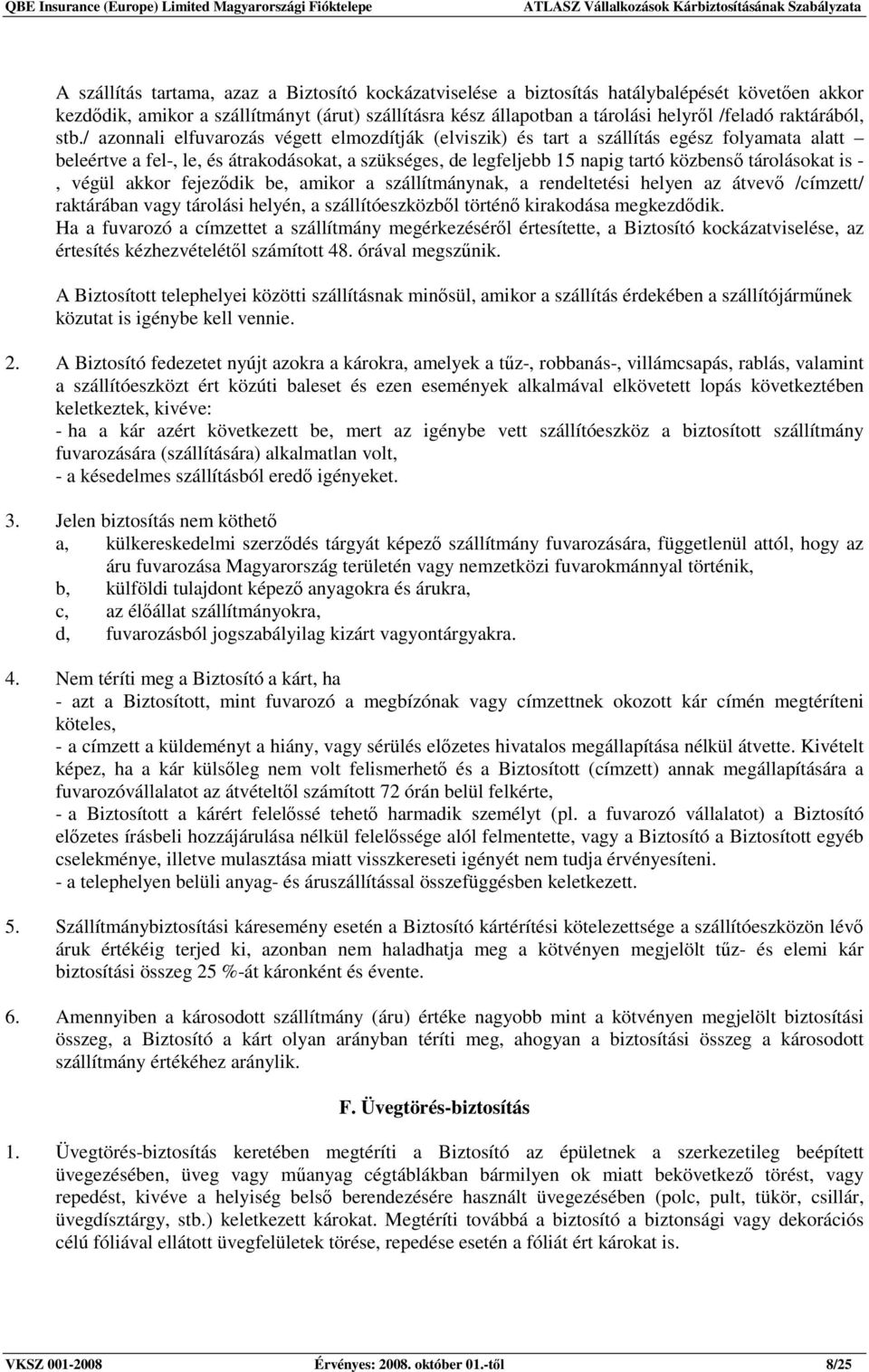 / azonnali elfuvarozás végett elmozdítják (elviszik) és tart a szállítás egész folyamata alatt beleértve a fel-, le, és átrakodásokat, a szükséges, de legfeljebb 15 napig tartó közbensı tárolásokat