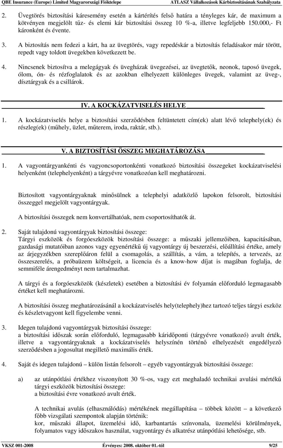 Nincsenek biztosítva a melegágyak és üvegházak üvegezései, az üvegtetık, neonok, taposó üvegek, ólom, ón- és rézfoglalatok és az azokban elhelyezett különleges üvegek, valamint az üveg-, dísztárgyak