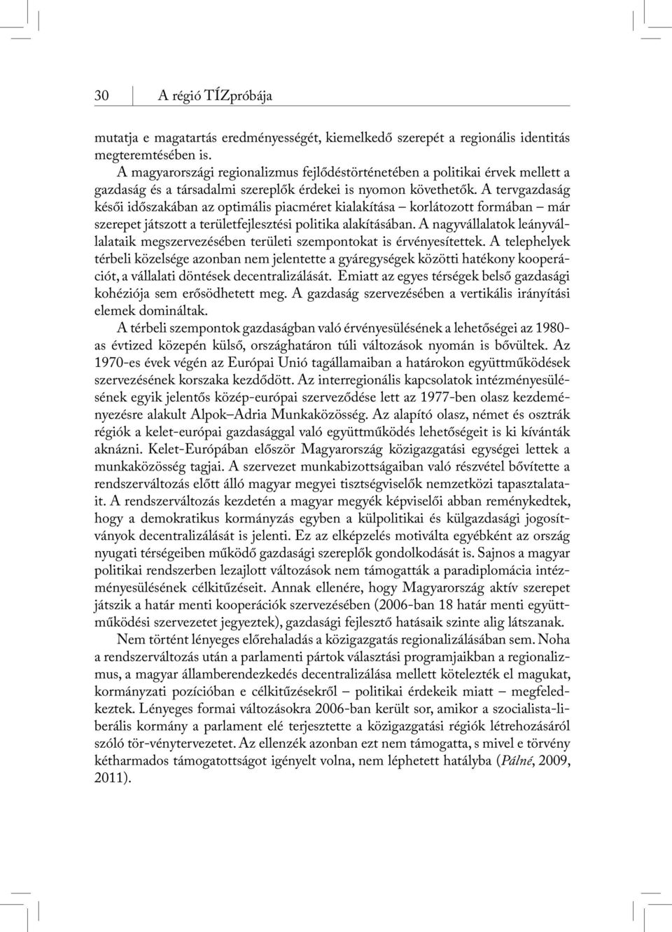 A tervgazdaság késői időszakában az optimális piacméret kialakítása korlátozott formában már szerepet játszott a területfejlesztési politika alakításában.