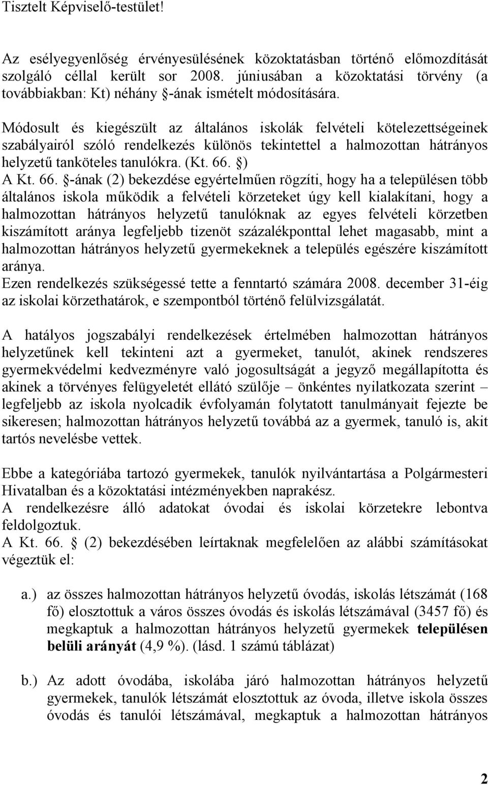 Módosult és kiegészült az általános iskolák felvételi kötelezettségeinek szabályairól szóló rendelkezés különös tekintettel a halmozottan hátrányos helyzetű tanköteles tanulókra. (Kt. 66.