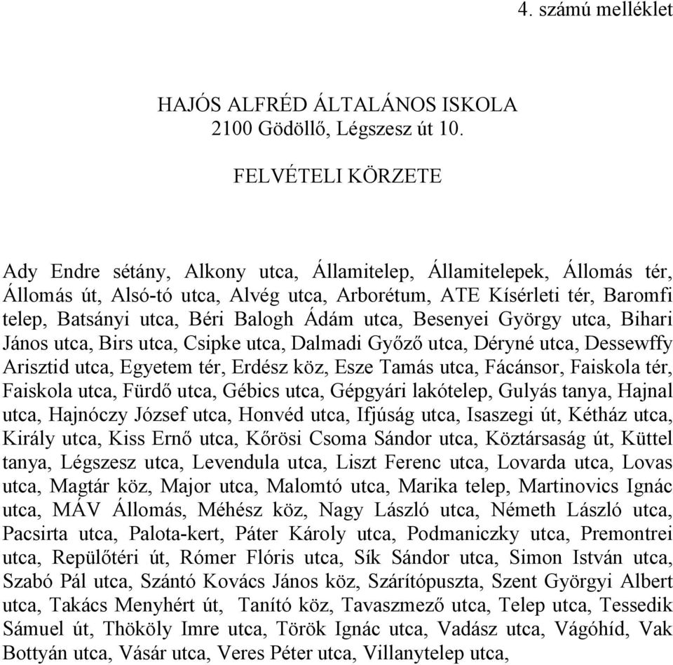 Ádám utca, Besenyei György utca, Bihari János utca, Birs utca, Csipke utca, Dalmadi Győző utca, Déryné utca, Dessewffy Arisztid utca, Egyetem tér, Erdész köz, Esze Tamás utca, Fácánsor, Faiskola tér,