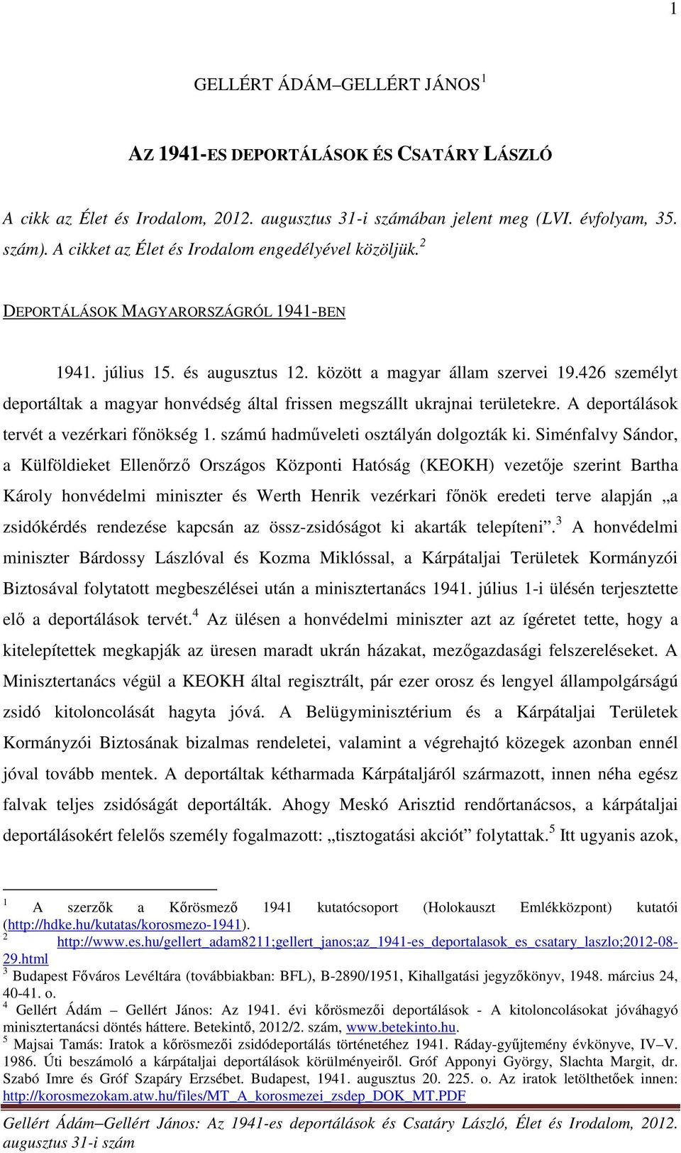 426 személyt deportáltak a magyar honvédség által frissen megszállt ukrajnai területekre. A deportálások tervét a vezérkari főnökség 1. számú hadműveleti osztályán dolgozták ki.