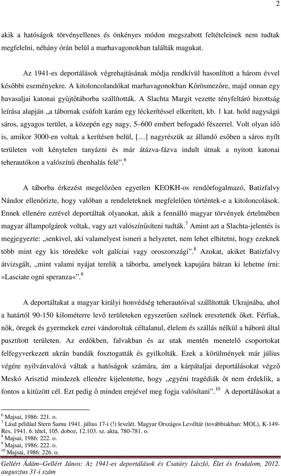 A kitoloncolandókat marhavagonokban Kőrösmezőre, majd onnan egy havasaljai katonai gyűjtőtáborba szállították.